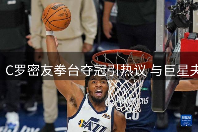 C罗密友拳台夺冠引热议 与巨星夫妇共举金腰带晒幸福